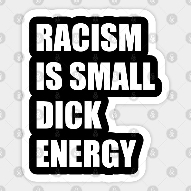 Racism Is Small Dick Energy Sticker by TipsyCurator